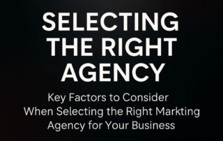 Selecting the Right Marketing Agency: Key factors and considerations for choosing an effective marketing partner for your business.
